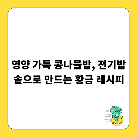 영양 가득 콩나물밥, 전기밥솥으로 만드는 황금 레시피