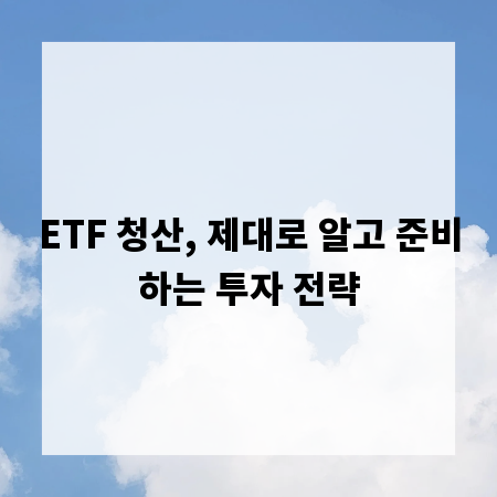 ETF 청산, 제대로 알고 준비하는 투자 전략