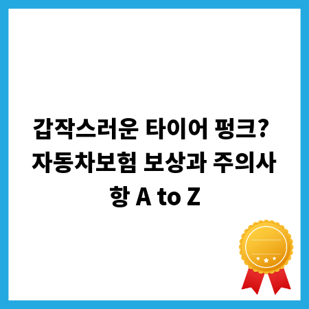 갑작스러운 타이어 펑크? 자동차보험 보상과 주의사항 A to Z
