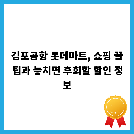 김포공항 롯데마트, 쇼핑 꿀팁과 놓치면 후회할 할인 정보