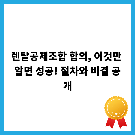 렌탈공제조합 합의, 이것만 알면 성공! 절차와 비결 공개