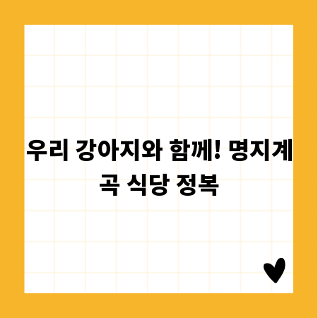 우리 강아지와 함께! 명지계곡 식당 정복