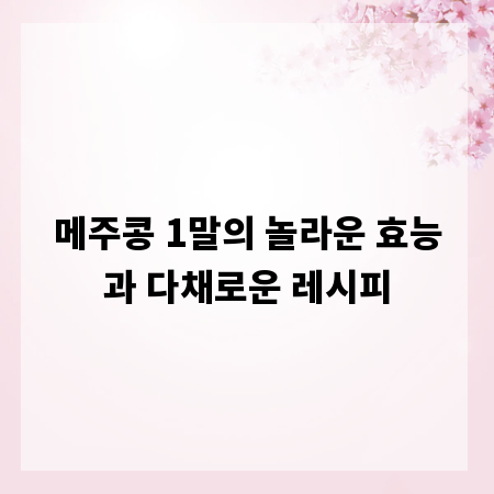 메주콩 1말의 놀라운 효능과 다채로운 레시피