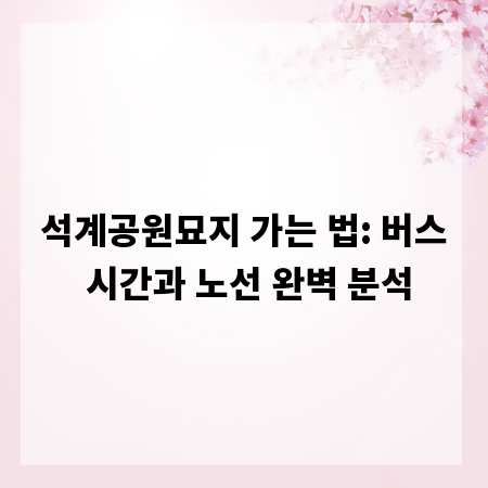 석계공원묘지 가는 법: 버스 시간과 노선 완벽 분석