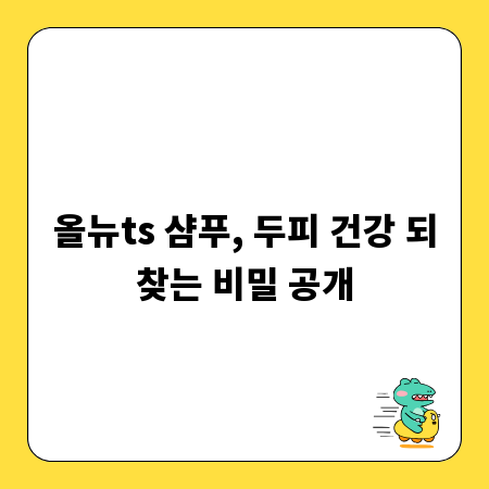올뉴ts 샴푸, 두피 건강 되찾는 비밀 공개