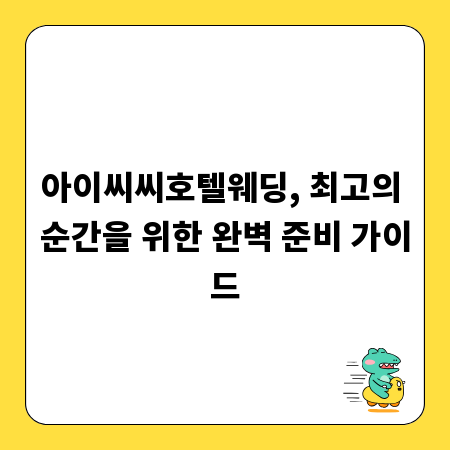 아이씨씨호텔웨딩, 최고의 순간을 위한 완벽 준비 가이드