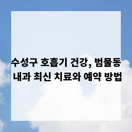 수성구 호흡기 건강, 범물동 내과 최신 치료와 예약 방법