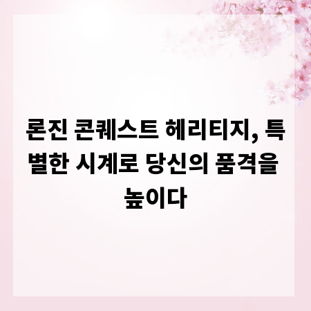 론진 콘퀘스트 헤리티지, 특별한 시계로 당신의 품격을 높이다