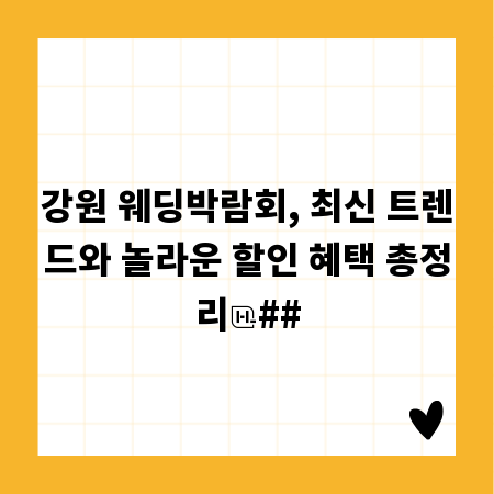 강원 웨딩박람회, 최신 트렌드와 놀라운 할인 혜택 총정리
##