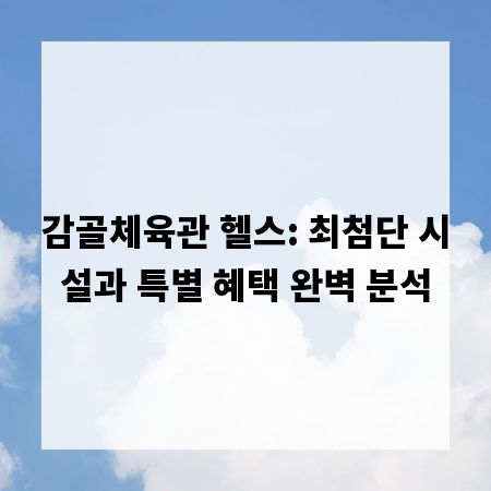감골체육관 헬스: 최첨단 시설과 특별 혜택 완벽 분석