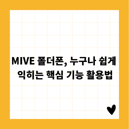 MIVE 폴더폰, 누구나 쉽게 익히는 핵심 기능 활용법