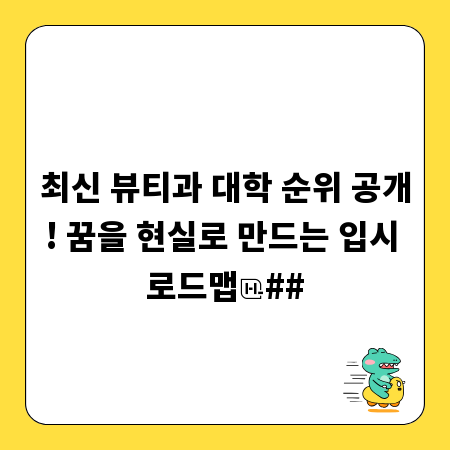 최신 뷰티과 대학 순위 공개! 꿈을 현실로 만드는 입시 로드맵
##