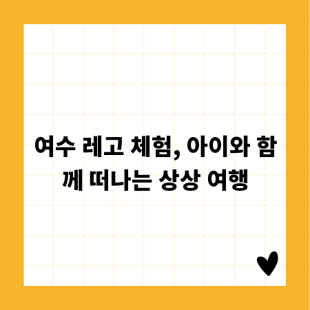 여수 레고 체험, 아이와 함께 떠나는 상상 여행