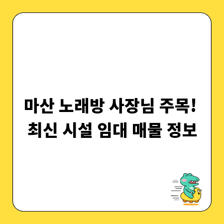 마산 노래방 사장님 주목! 최신 시설 임대 매물 정보