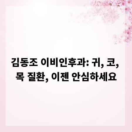 김동조 이비인후과: 귀, 코, 목 질환, 이젠 안심하세요