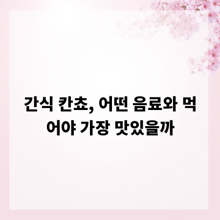 간식 칸쵸, 어떤 음료와 먹어야 가장 맛있을까
