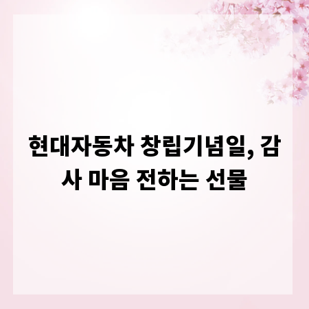 현대자동차 창립기념일, 감사 마음 전하는 선물