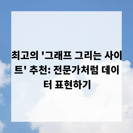 최고의 '그래프 그리는 사이트' 추천: 전문가처럼 데이터 표현하기