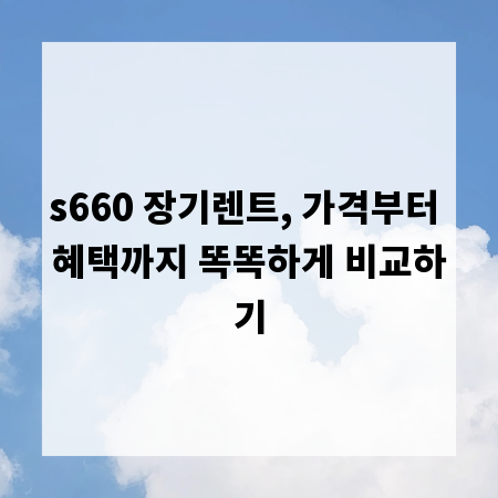 s660 장기렌트, 가격부터 혜택까지 똑똑하게 비교하기