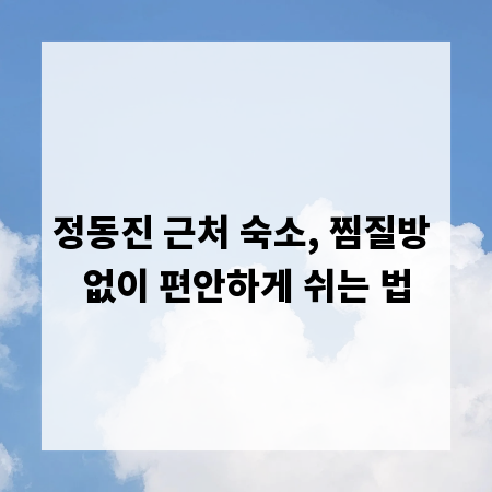 정동진 근처 숙소, 찜질방 없이 편안하게 쉬는 법