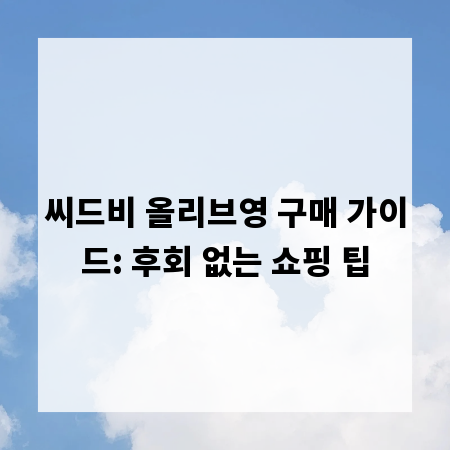 씨드비 올리브영 구매 가이드: 후회 없는 쇼핑 팁