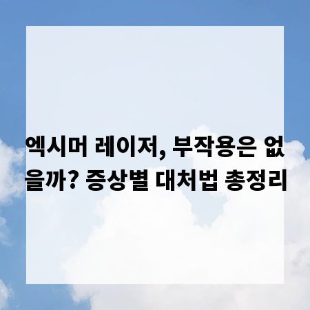 엑시머 레이저, 부작용은 없을까? 증상별 대처법 총정리