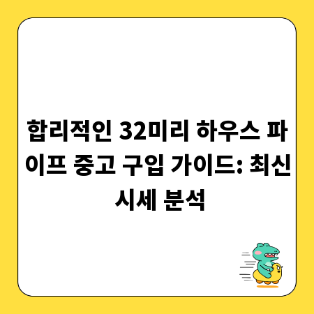 합리적인 32미리 하우스 파이프 중고 구입 가이드: 최신 시세 분석