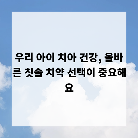 우리 아이 치아 건강, 올바른 칫솔 치약 선택이 중요해요
