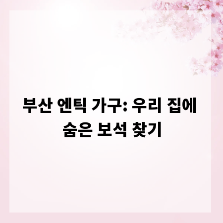 부산 엔틱 가구: 우리 집에 숨은 보석 찾기