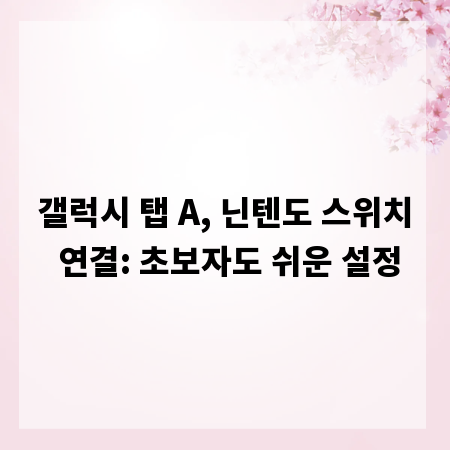 갤럭시 탭 A, 닌텐도 스위치 연결: 초보자도 쉬운 설정