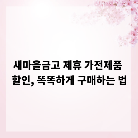 새마을금고 제휴 가전제품 할인, 똑똑하게 구매하는 법