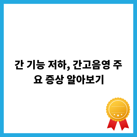 간 기능 저하, 간고음영 주요 증상 알아보기