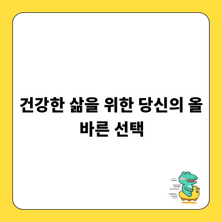 건강한 삶을 위한 당신의 올바른 선택