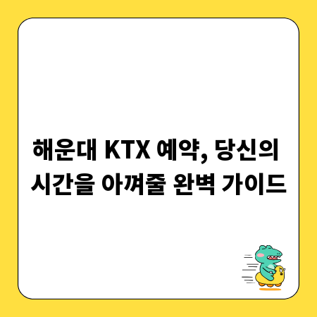 해운대 KTX 예약, 당신의 시간을 아껴줄 완벽 가이드