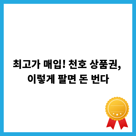 최고가 매입! 천호 상품권, 이렇게 팔면 돈 번다