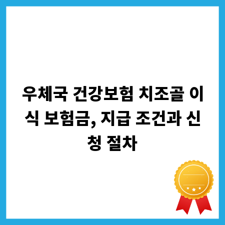 우체국 건강보험 치조골 이식 보험금, 지급 조건과 신청 절차