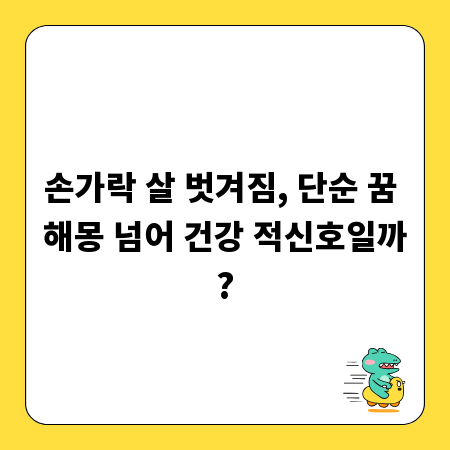 손가락 살 벗겨짐, 단순 꿈 해몽 넘어 건강 적신호일까?