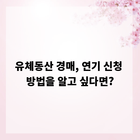 유체동산 경매, 연기 신청 방법을 알고 싶다면?