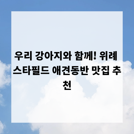 우리 강아지와 함께! 위례 스타필드 애견동반 맛집 추천