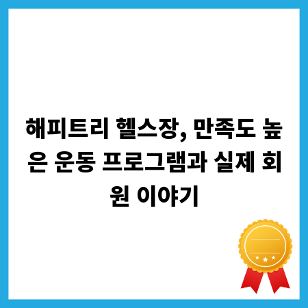 해피트리 헬스장, 만족도 높은 운동 프로그램과 실제 회원 이야기