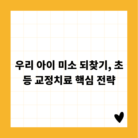 우리 아이 미소 되찾기, 초등 교정치료 핵심 전략