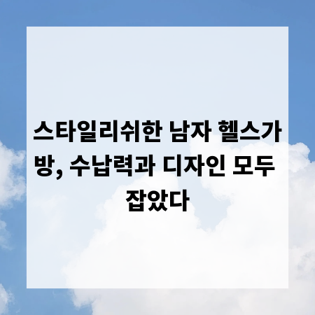 스타일리쉬한 남자 헬스가방, 수납력과 디자인 모두 잡았다