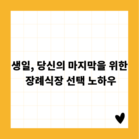 생일, 당신의 마지막을 위한 장례식장 선택 노하우