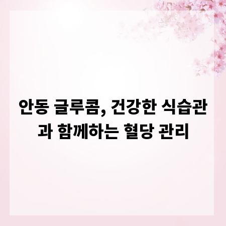 안동 글루콤, 건강한 식습관과 함께하는 혈당 관리