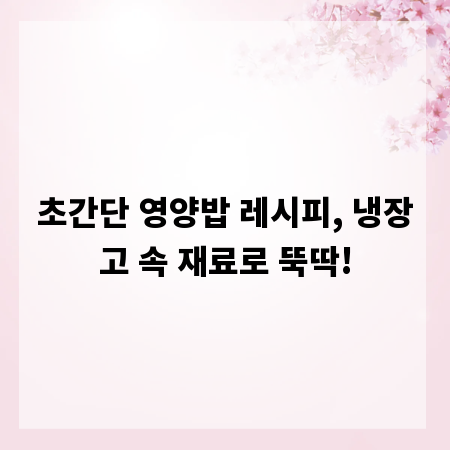 초간단 영양밥 레시피, 냉장고 속 재료로 뚝딱!