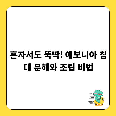 혼자서도 뚝딱! 에보니아 침대 분해와 조립 비법