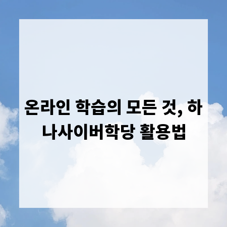 온라인 학습의 모든 것, 하나사이버학당 활용법