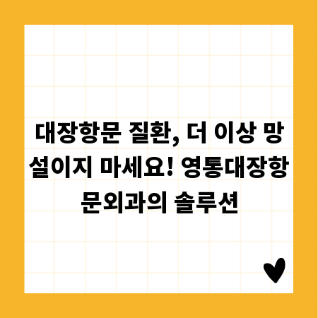 대장항문 질환, 더 이상 망설이지 마세요! 영통대장항문외과의 솔루션