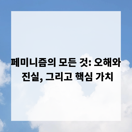 페미니즘의 모든 것: 오해와 진실, 그리고 핵심 가치