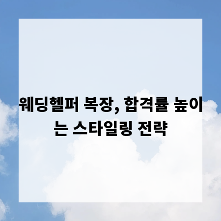 웨딩헬퍼 복장, 합격률 높이는 스타일링 전략